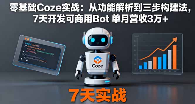 零基础Coze实战：从功能解析到三步构建法，7天开发可商用Bot 单月营收3万+-理想项目库