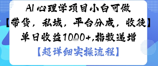 AI+心理学项目，小白可做，变现渠道多【带货，私域，平台分成，收徒】单日收益1k-理想项目库