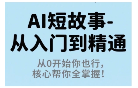 AI短故事从入门到精通，从0开始你也行，核心帮你全掌握-理想项目库