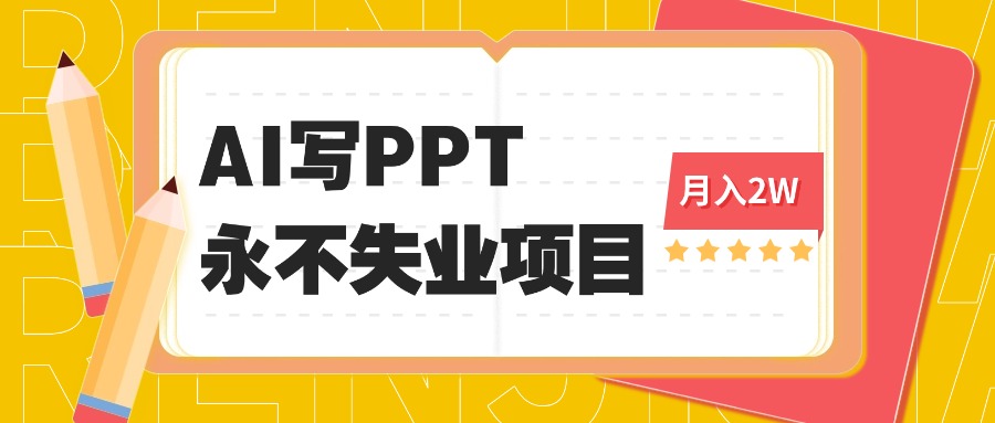 2025年用AI代写PPT打金，一单100-3K， 永不失业项目，细分蓝海领域-理想项目库