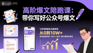 高阶爆文陪跑课,带你写好公众号爆文-理想项目库