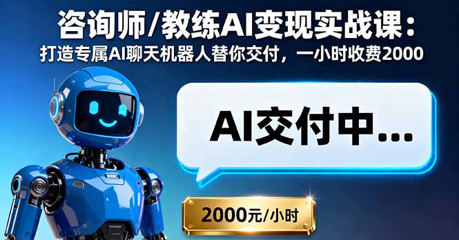 咨询师/教练AI变现实战课：打造专属AI聊天机器人替你交付，一小时收费2000-理想项目库