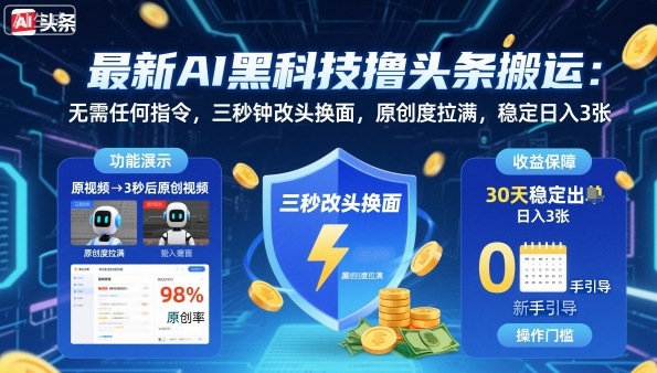 最新AI黑科技撸头条搬运，无需任何指令，三秒钟给你改头换面，原创度直接拉满，稳定日入3张【揭秘】-理想项目库