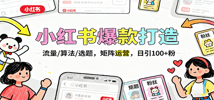 小红书爆款打造：流量/算法/选题，矩阵运营，日引100+粉-理想项目库