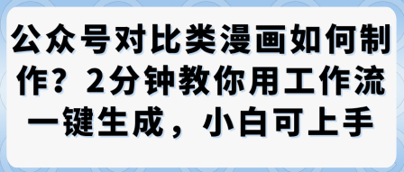 公众号对比类漫画制作教学，2分钟教你用工作流一键生成，小白可上手-理想项目库