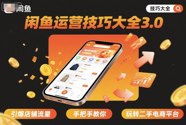 闲鱼运营技巧大全3.0，引爆店铺流量，手把手教你玩转二手电商平台-理想项目库