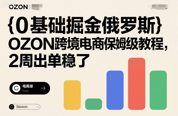 0基础掘金俄罗斯，OZON跨境电商保姆级教程，2周出单稳了-理想项目库