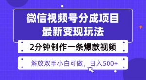 视频号分成最新玩法,两天暴力起号变现1500+,爆款视频制作只需要2分钟…-理想项目库