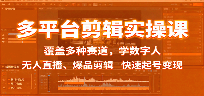 多平台剪辑实操课：覆盖多种赛道，学数字人、无人直播、爆品剪辑，快速起号变现-理想项目库