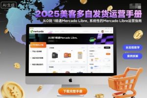 2025美客多自发货运营手册:从0到1精通Mercado Libre,系统性的Mercado Libre运营指南-理想项目库