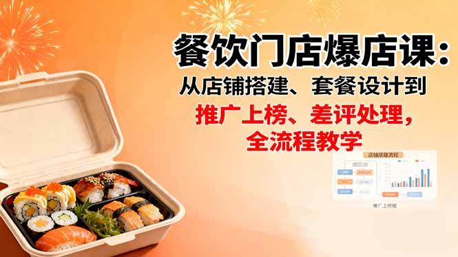 餐饮门店爆店课：从店铺搭建、套餐设计到推广上榜、差评处理，全流程教学-理想项目库
