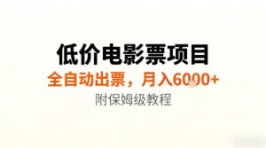 低价电影票项目，全自动出票，月入6k+，附保姆级教程【揭秘】-理想项目库