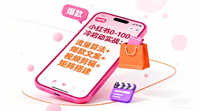小红书0-100冷启动实战：流量算法+爆款选品+爆款文案+视频剪辑+矩阵搭建-理想项目库