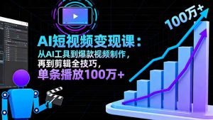 AI+短视频变现10月课:从AI工具到爆款视频制作+剪辑全技巧 单条播放100w+-理想项目库
