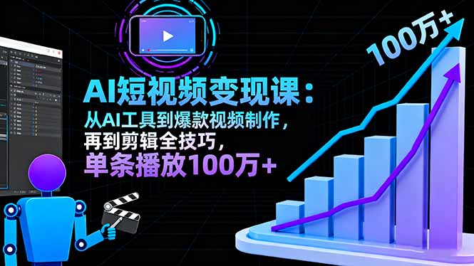 AI+短视频变现10月课：从AI工具到爆款视频制作+剪辑全技巧 单条播放100w+-理想项目库
