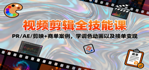 2025视频剪辑全技能课:PR/AE/剪映+商单案例,学调色动画以及接单变现-理想项目库