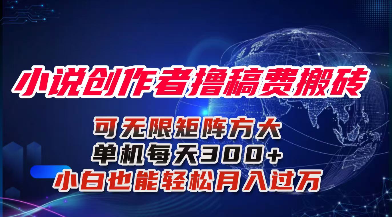 小说创作者撸稿费搬砖玩法，单机每天300+小白也能轻松月入过万的保姆级…-理想项目库
