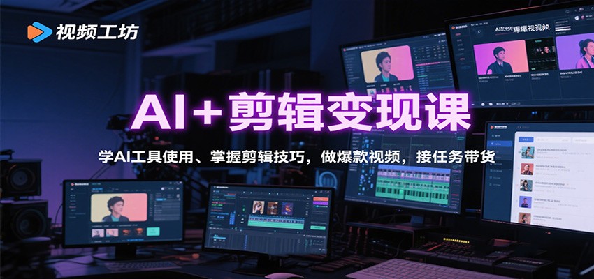 AI+剪辑变现课：学AI工具使用、掌握剪辑技巧，做爆款视频，接任务带货-理想项目库
