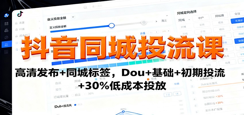 抖音同城投流课：高清发布+同城标签，Dou+基础+初期投流+30%低成本投放-理想项目库