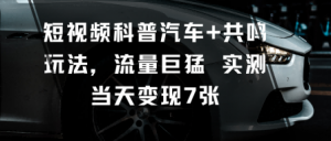 短视频科普汽车+共鸣玩法,流量巨猛实测当天变现7张-理想项目库