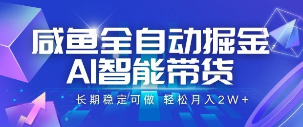 咸鱼全自动掘金，AI智能带货长期稳定可做，轻松月入2W+【揭秘】-理想项目库