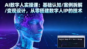 AI数字人实操课：基础认知/案例拆解/变现设计，从零搭建数字人IP的技术-理想项目库