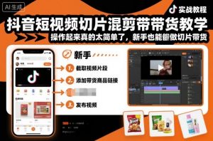 抖音短视频切片混剪带货教学，操作起来真的太简单了，新手也能做切片带货-理想项目库