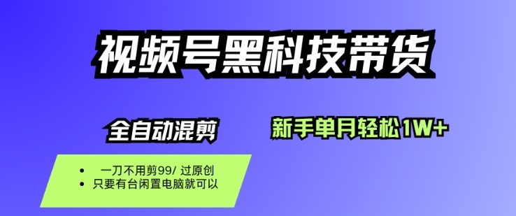 视频号黑科技短视频带货，新手一个月也1W+，纯搬运一刀不用剪，零投入【揭秘】-理想项目库