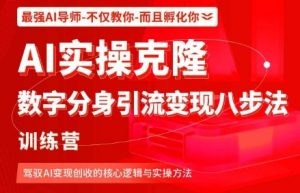 AI实操克隆:数字分身引流变现八步法训练营,驾驭AI变现创收的核心逻辑与实操方法-理想项目库