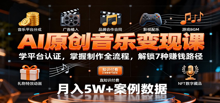 AI原创音乐变现课：学平台认证，掌握制作全流程，解锁7种赚钱路径-理想项目库
