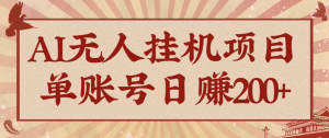 AI无人挂机项目，一个可持续自动化变现收益的玩法，单账号日多赚200+-理想项目库