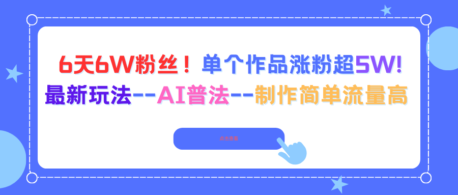 6天6W粉丝！单个作品涨粉超5W!最新玩法–AI普法–制作简单流量高-理想项目库