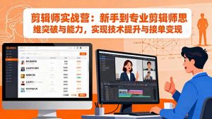 剪辑师实战营:新手到专业剪辑师思维突破与能力,实现技术提升与接单变现-理想项目库