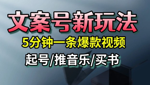 文案号新玩法，5分钟一条爆款视频，流量高，起号快，多方位变现-理想项目库