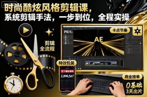 时尚酷炫风格剪辑课,系统剪辑手法,一步到位,全程实操-理想项目库