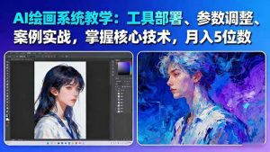 AI绘画系统教学:工具部署+参数调整+案例实战+核心技术,月入5位数-61节课-理想项目库