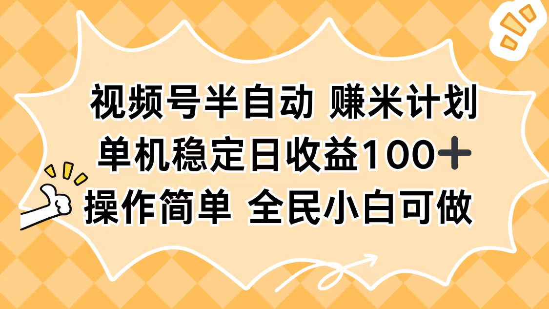 视频号半自动赚米计划，单机稳定日收益100+，操作简单可批量操作-理想项目库