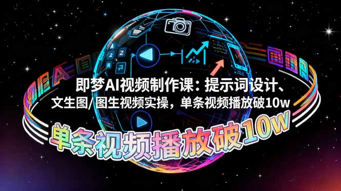 即梦AI视频制作课：提示词设计、文生图/图生视频实操，单条视频播放破10w-理想项目库