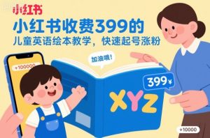 小红书收费399的儿童英语绘本教学，快速起号涨粉-理想项目库