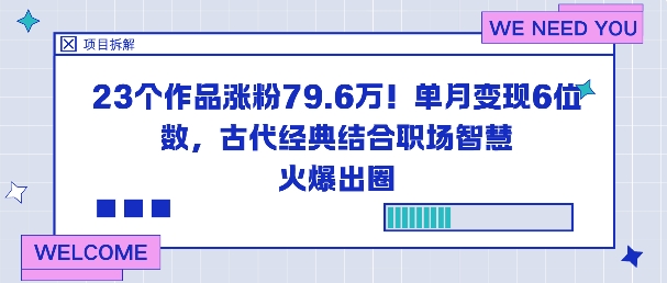 23个作品涨粉79.6W！单月变现6位数，古代经典结合职场智慧火爆出圈-理想项目库