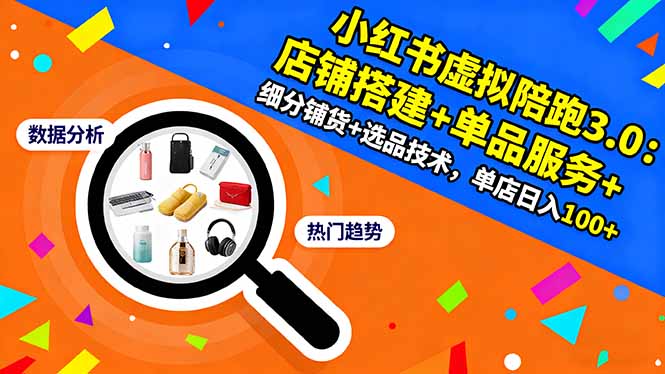 小红书虚拟陪跑3.0：店铺搭建+单品服务+细分铺货+选品技术，单店日入100+-理想项目库