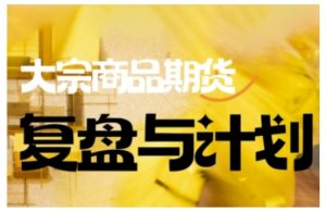 倍增计划·大宗商品期货复盘与计划，掌握在复杂多变的市场中做出明智的交易决策(更新9月)-理想项目库