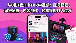 从0到1做TikTok中视频：账号搭建、网络配置、内容创作，轻松实现月入过万-理想项目库