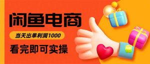 闲鱼高利润电商，当天上架当天出单，一单利润300-理想项目库