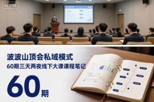 波波山顶会私域模式60期三天两夜线下大课课程笔记(文档)-理想项目库
