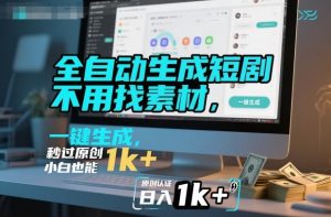 全自动生成短剧，不用找素材，不用剪辑，一键生成，秒过原创，小白也能轻松日入1k+【揭秘】-理想项目库