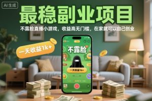 最稳副业项目,不露脸直播小游戏,收益高无门槛,一天收益1k+,在家就可以自己创业【揭秘】-理想项目库