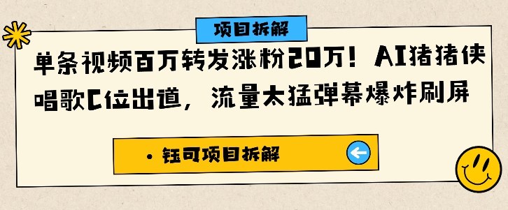 单条视频百万转发涨粉20W，AI猪猪侠唱歌C位出道，流量太猛弹幕爆炸刷屏-理想项目库