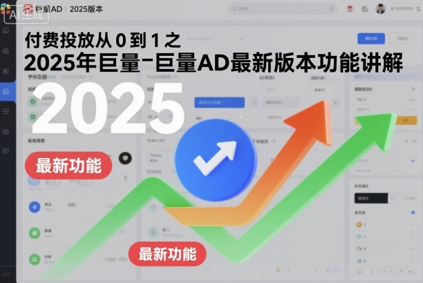 付费投放从0到1之2025年巨量AD最新版本功能讲解-理想项目库
