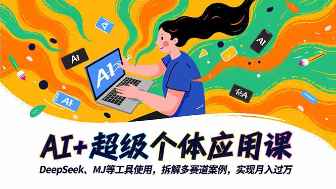 AI+超级个体应用课，DeepSeek,MJ等工具使用,拆解多赛道案例，实现月入过万-理想项目库